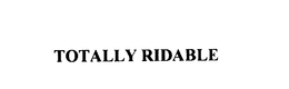 TOTALLY RIDABLE trademark