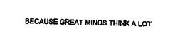BECAUSE GREAT MINDS THINK A LOT trademark