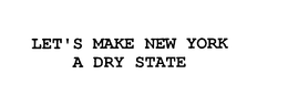 LET'S MAKE NEW YORK A DRY STATE trademark