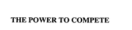 THE POWER TO COMPETE trademark
