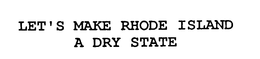 LET'S MAKE RHODE ISLAND A DRY STATE trademark