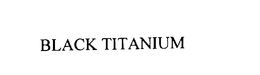BLACK TITANIUM trademark