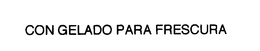 CON GELADO PARA FRESCURA trademark