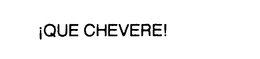 !QUE CHEVERE! trademark