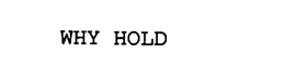 WHY HOLD trademark