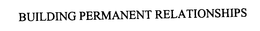 BUILDING PERMANENT RELATIONSHIPS trademark
