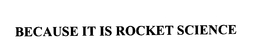 BECAUSE IT IS ROCKET SCIENCE trademark