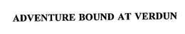 ADVENTURE BOUND AT VERDUN trademark