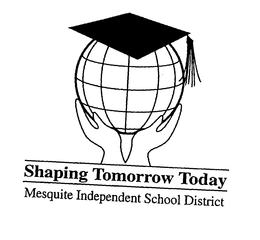 SHAPING TOMORROW TODAY MESQUITE INDEPENDENT SCHOOL DISTRICT trademark