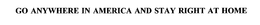 GO ANYWHERE IN AMERICA AND STAY RIGHT AT HOME trademark