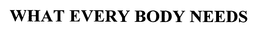 WHAT EVERYBODY NEEDS trademark