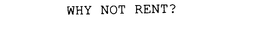 WHY NOT RENT? trademark