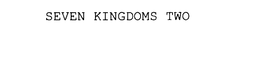 SEVEN KINGDOMS TWO trademark