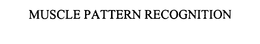 MUSCLE PATTERN RECOGNITION trademark