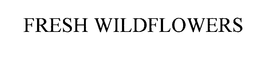 FRESH WILDFLOWERS trademark