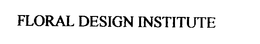 FLORAL DESIGN INSTITUTE trademark