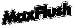 MAXFLUSH trademark
