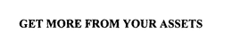 GET MORE FROM YOUR ASSETS trademark