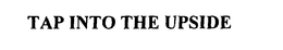 TAP INTO THE UPSIDE trademark