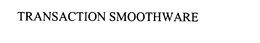TRANSACTION SMOOTHWARE trademark
