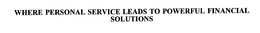 WHERE PERSONAL SERVICE LEADS TO POWERFUL FINANCIAL SOLUTIONS trademark
