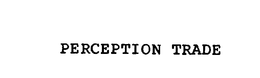 PERCEPTION TRADE trademark
