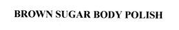 BROWN SUGAR BODY POLISH trademark