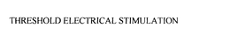 THRESHOLD ELECTRICAL STIMULATION trademark