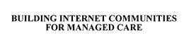 BUILDING INTERNET COMMUNITIES FOR MANAGED CARE trademark