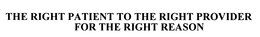 THE RIGHT PATIENT TO THE RIGHT PROVIDER FOR THE RIGHT REASON trademark