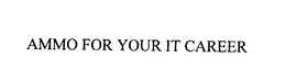 AMMO FOR YOUR IT CAREER trademark