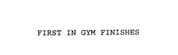 FIRST IN GYM FINISHES trademark