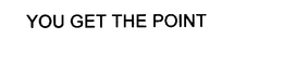 YOU GET THE POINT trademark