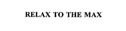 RELAX TO THE MAX trademark