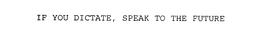 IF YOU DICTATE, SPEAK TO THE FUTURE trademark