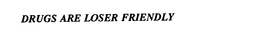 DRUGS ARE LOSER FRIENDLY trademark