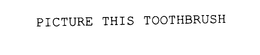 PICTURE THIS TOOTHBRUSH trademark