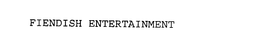 FIENDISH ENTERTAINMENT trademark