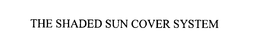 THE SHADED SUN COVER SYSTEM trademark