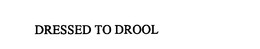 DRESSED TO DROOL trademark