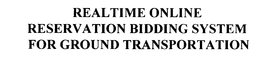 REALTIME ONLINE RESERVATION BIDDING SYSTEM FOR GROUND TRANSPORTATION trademark