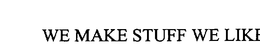 WE MAKE STUFF WE LIKE trademark