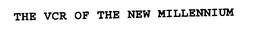 THE VCR OF THE NEW MILLENIUM trademark