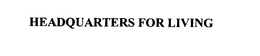 HEADQUARTERS FOR LIVING trademark