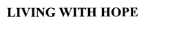 LIVING WITH HOPE trademark