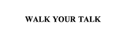 WALK YOUR TALK trademark
