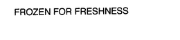 FROZEN FOR FRESHNESS trademark