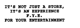 IT'S NOT JUST A STORE, IT'S AN EXPERIENCE F.Y.E. FOR YOUR ENTERTAINMENT trademark