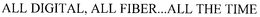 ALL DIGITAL, ALL FIBER...ALL THE TIME trademark