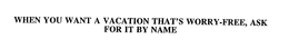 WHEN YOU WANT A VACATION THAT'S WORRY-FREE, ASK FOR IT BY NAME trademark